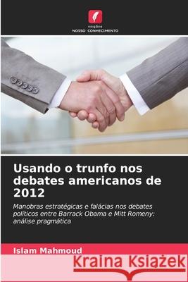 Usando o trunfo nos debates americanos de 2012 Mahmoud, Islam 9786202467254 Edições Nosso Conhecimento - książka