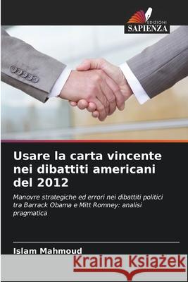 Usare la carta vincente nei dibattiti americani del 2012 Mahmoud, Islam 9786202467377 Edizioni Sapienza - książka