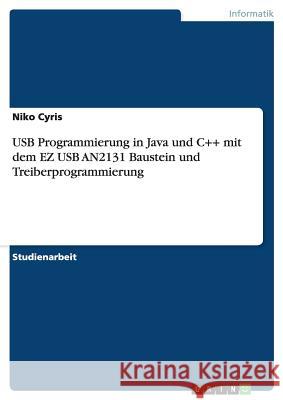 USB Programmierung in Java und C++ mit dem EZ USB AN2131 Baustein und Treiberprogrammierung Niko Cyris 9783638652032 Grin Verlag - książka