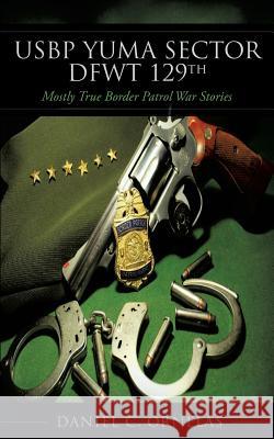 USBP Yuma Sector DFWT 129th Daniel C Ornelas 9781634139335 Mill City Press, Inc. - książka