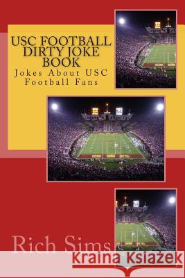 USC Football Dirty Joke Book: Jokes About USC Football Fans Sims, Rich 9781508925736 Createspace - książka