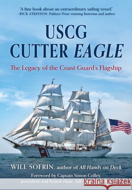 USCG Cutter Eagle: The Legacy of the Coast Guard's Flagship Will Sofrin 9781493092628 Lyons Press - książka