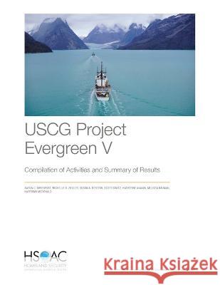 USCG Project Evergreen V: Compilation of Activities and Summary of Results Aaron C. Davenport Michelle D. Ziegler Susan A. Resetar 9781977410238 RAND Corporation - książka