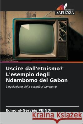 Uscire dall'etnismo? L'esempio degli Ndambomo del Gabon PEINDI, Edmond-Gervais 9786208860837 Edizioni Sapienza - książka