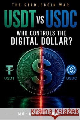 USDT vs USDC: THE STABLECOIN WAR Who Controls the Digital Dollar? Ahmed, Mohammed 9798182139458 Independently Published - książka