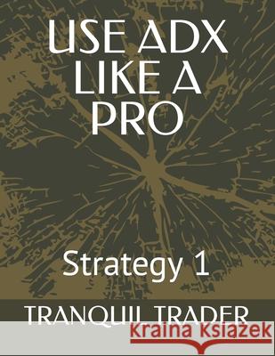 Use Adx Like a Pro: Strategy 1 Tranquil Trader 9798465042635 Independently Published - książka