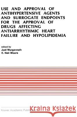 Use and Approval of Antihypertensive Agents and Surrogate Endpoints for the Approval of Drugs Affecting Antiarrhythmic Heart Failure and Hypolipidemia Morganroth, J. 9780792307563 Kluwer Academic Publishers - książka