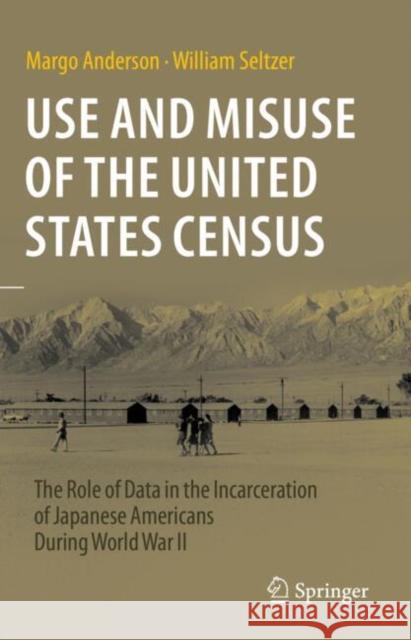 Use and Misuse of the United States Census: The Role of Data in the Incarceration of Japanese Americans During World War II William Seltzer 9783031386183 Springer International Publishing AG - książka