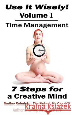 Use It Wisely!: Time Management, 7 Steps for a Creative Mind Nadine Sabulsky 9781466279971 Createspace - książka