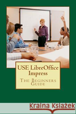 USE LibreOffice Impress: The Beginners Guide Ecclestone, Thomas 9781500851170 Createspace - książka