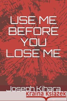 Use Me Before You Lose Me Joseph Kihara 9781688019829 Independently Published - książka