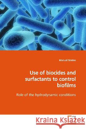 Use of biocides and surfactants to control biofilms : Role of the hydrodynamic conditions Simões, Manuel 9783639167450 VDM Verlag Dr. Müller - książka