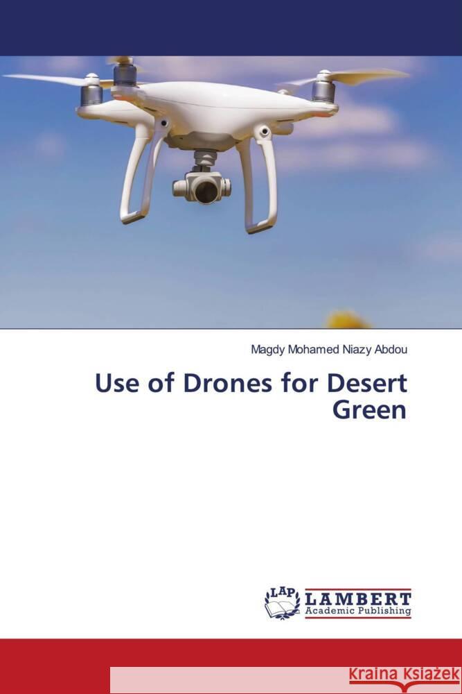 Use of Drones for Desert Green Niazy Abdou, Magdy Mohamed 9786205490600 LAP Lambert Academic Publishing - książka