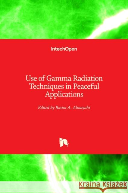 Use of Gamma Radiation Techniques in Peaceful Applications Basim Almayahi 9781839622595 Intechopen - książka