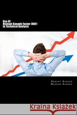 Use Of Hemant Kanade Factor (HKF) In Technical Analysis: With Revolutionary Success Rate Kanade, Madhur Hemant 9781482027433 Createspace - książka