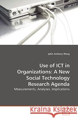 Use of ICT in Organizations: A New Social Technology Research Agenda Wong, Ipkin Anthony 9783639166224 VDM Verlag - książka