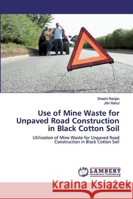 Use of Mine Waste for Unpaved Road Construction in Black Cotton Soil Shashi Ranjan Jitin Rahul 9786139841776 LAP Lambert Academic Publishing - książka