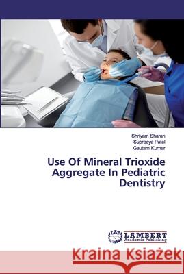 Use Of Mineral Trioxide Aggregate In Pediatric Dentistry Sharan, Shriyam; Patel, Supreeya; Kumar, Gautam 9786202556736 LAP Lambert Academic Publishing - książka