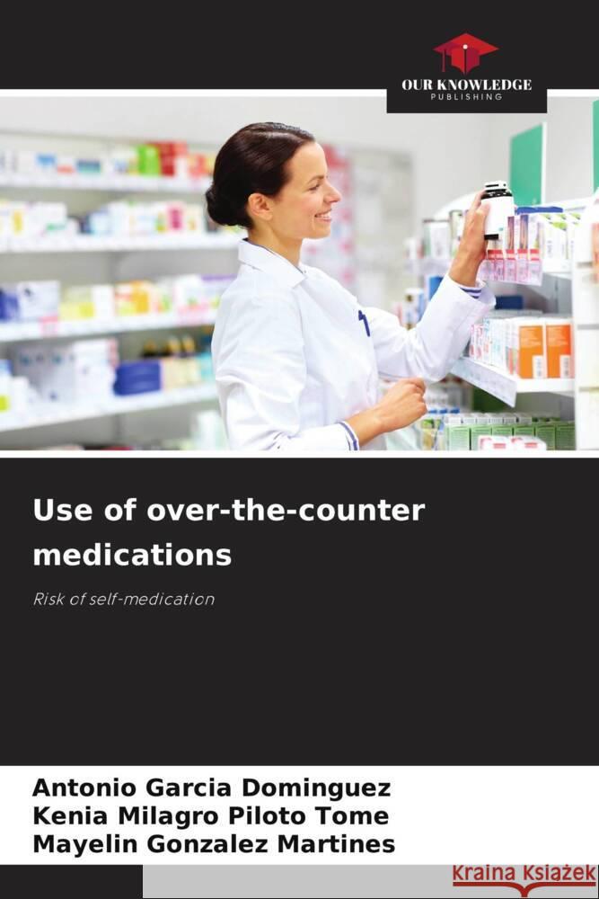 Use of over-the-counter medications Garcia  Dominguez, Antonio, Piloto Tome, Kenia Milagro, Gonzalez Martines, Mayelin 9786208279585 Our Knowledge Publishing - książka