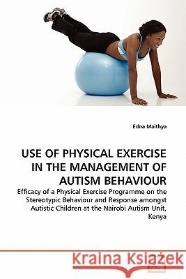 Use of Physical Exercise in the Management of Autism Behaviour Edna Maithya 9783639308150 VDM Verlag - książka