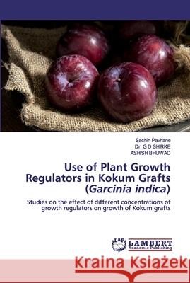 Use of Plant Growth Regulators in Kokum Grafts (Garcinia indica) Pavhane, Sachin 9786200486332 LAP Lambert Academic Publishing - książka