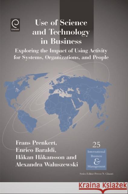 Use of Science and Technology in Business: Exploring the Impact of Using Activity for Systems, Organizations, and People Hakan sson, Alexandra Waluszewski, Frans Prenkert, Enrico Baraldi 9781848554740 Emerald Publishing Limited - książka