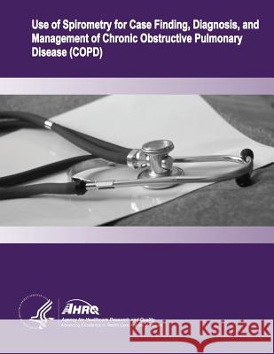 Use of Spirometry for Case Finding, Diagnosis, and Management of Chronic Obstructive Pulmonary Disease (COPD): Evidence Report/Technology Assessment N And Quality, Agency for Healthcare Resea 9781499513257 Createspace - książka