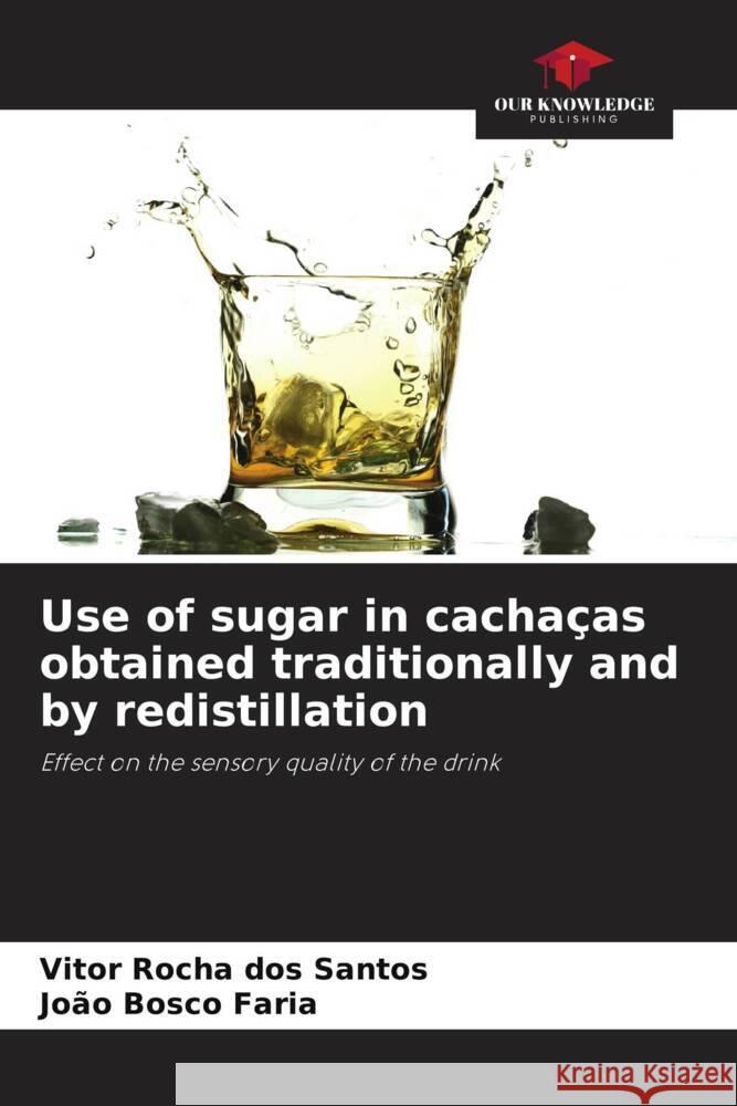 Use of sugar in cachaças obtained traditionally and by redistillation Rocha dos Santos, Vitor, Bosco Faria, João 9786208619022 Our Knowledge Publishing - książka