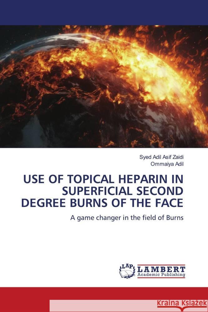 USE OF TOPICAL HEPARIN IN SUPERFICIAL SECOND DEGREE BURNS OF THE FACE Asif Zaidi, Syed Adil, Adil, Ommaiya 9786204978147 LAP Lambert Academic Publishing - książka