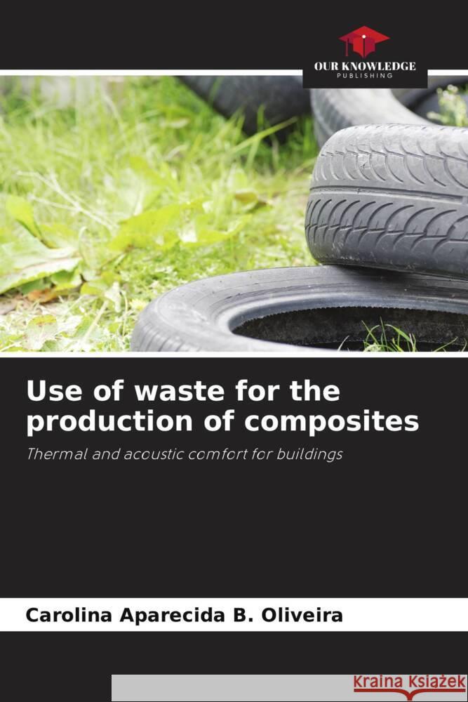 Use of waste for the production of composites Carolina Aparecida B Oliveira   9786206197010 Our Knowledge Publishing - książka