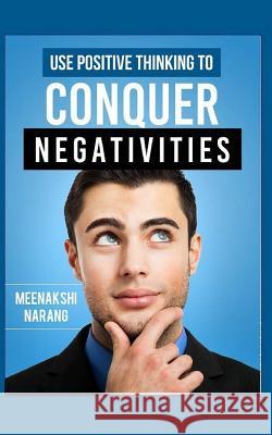 Use Positive Thinking to Conquer Negativities Meenakshi Narang 9781518830884 Createspace Independent Publishing Platform - książka