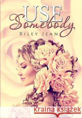 Use Somebody Riley Jean 9781507672709 Createspace Independent Publishing Platform - książka