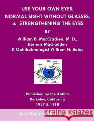 Use Your Own Eyes, Normal Sight Without Glasses & Strengthening The Eyes: Better Eyesight Magazine by Ophthalmologist William H. Bates Macfadden, Bernarr 9781468029079 Createspace Independent Publishing Platform - książka