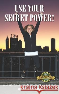 Use Your Secret Power!: A Refugee's Journey to Unshakable Resilience Julianna Szodorai 9781774823378 Hasmark Publishing International - książka