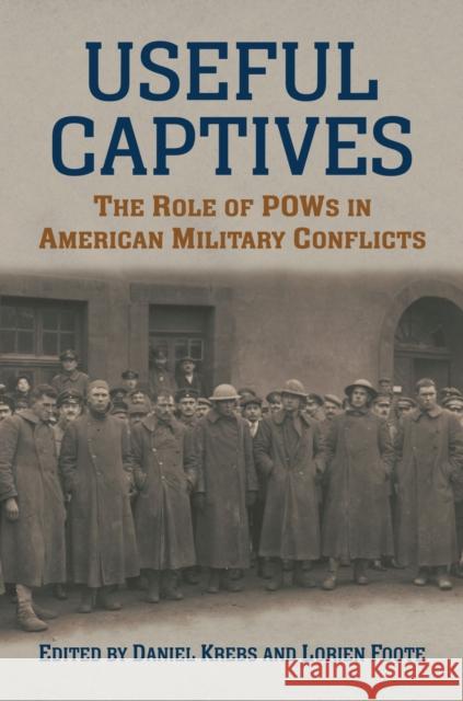 Useful Captives: The Role of POWs in American Military Conflicts Daniel Krebs Lorien Foote 9780700630516 University Press of Kansas - książka