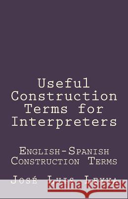 Useful Construction Terms for Interpreters: English-Spanish Construction Terms Jose Luis Leyva 9781729800676 Createspace Independent Publishing Platform - książka