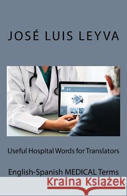 Useful Hospital Words for Translators: English-Spanish Medical Terms Jose Luis Leyva 9781729587850 Createspace Independent Publishing Platform - książka