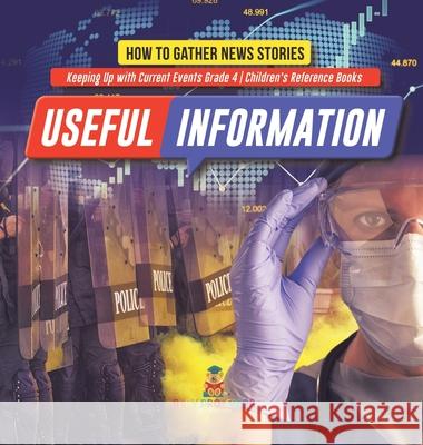 Useful Information: How to Gather News Stories Keeping Up with Current Events Grade 4 Children's Reference Books Baby Professor 9781541980389 Baby Professor - książka