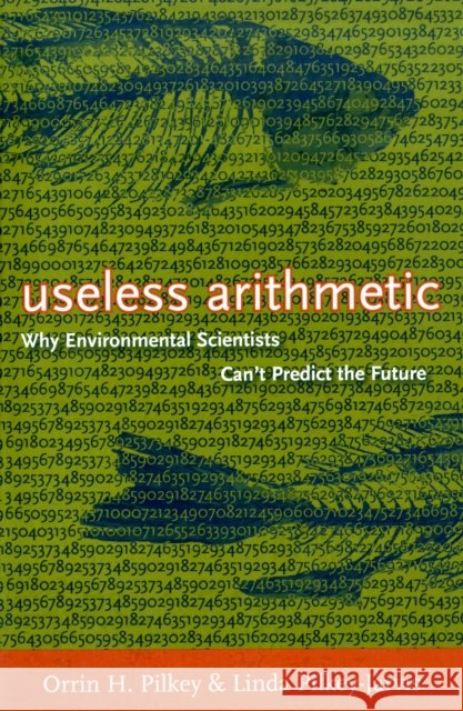 Useless Arithmetic: Why Environmental Scientists Can't Predict the Future Pilkey, Orrin H. 9780231132138 Columbia University Press - książka