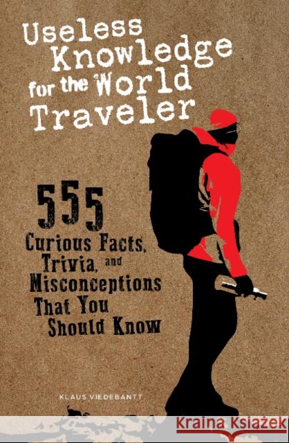 Useless Knowledge for the World Traveler: 555 Curious Facts, Trivia, and Misconceptions That You Should Know Klaus Viedebantt 9780764365058 Schiffer Publishing - książka