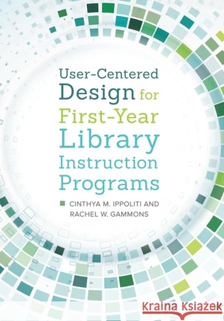 User-Centered Design for First-Year Library Instruction Programs Cinthya Ippoliti Rachel W. Gammons 9781440838521 Libraries Unlimited - książka