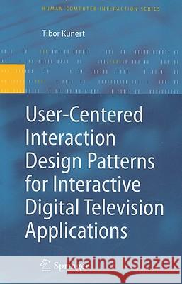 User-Centered Interaction Design Patterns for Interactive Digital Television Applications Tibor Kunert 9781848822740 Springer London Ltd - książka