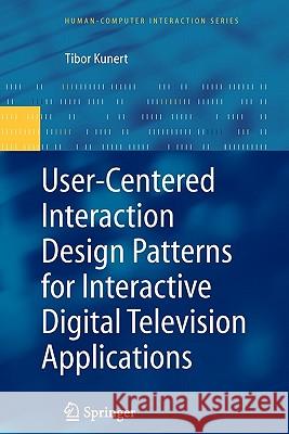 User-Centered Interaction Design Patterns for Interactive Digital Television Applications Tibor Kunert 9781849968324 Springer London Ltd - książka