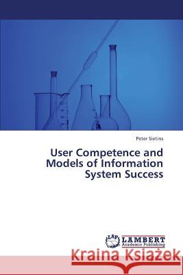 User Competence and Models of Information System Success Sietins Peter 9783659389979 LAP Lambert Academic Publishing - książka