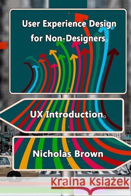 User Experience Design for Non-Designers: UX Introduction Nicholas Brown 9781984227003 Createspace Independent Publishing Platform - książka