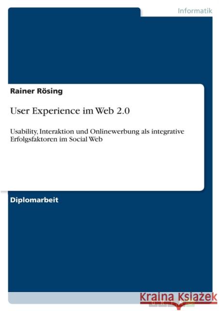 User Experience im Web 2.0: Usability, Interaktion und Onlinewerbung als integrative Erfolgsfaktoren im Social Web Rösing, Rainer 9783640551521 Grin Verlag - książka