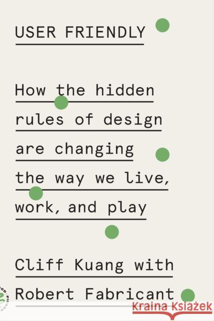 User Friendly: How the Hidden Rules of Design Are Changing the Way We Live, Work, and Play Cliff Kuang Robert Fabricant 9781250758200 Picador USA - książka