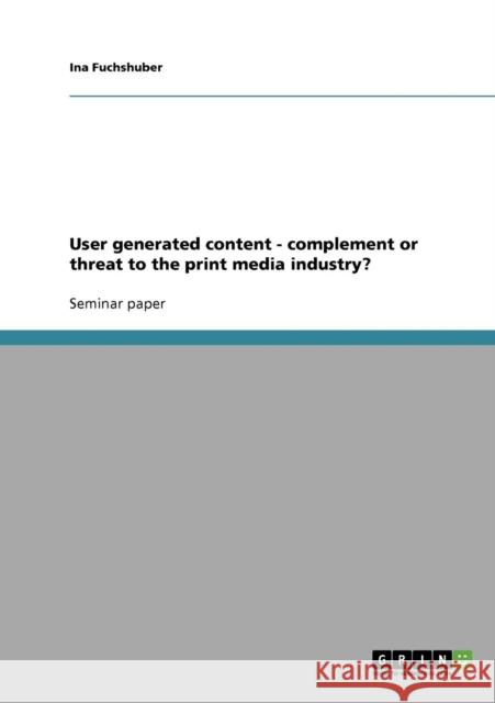 User generated content - complement or threat to the print media industry? Ina Fuchshuber 9783638870214 Grin Verlag - książka