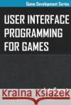 User Interface Programming for Games Luis Sempe Jason Gregory 9780992149109 Sempe Media