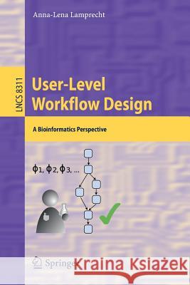User-Level Workflow Design: A Bioinformatics Perspective Anna-Lena Lamprecht 9783642453885 Springer-Verlag Berlin and Heidelberg GmbH &  - książka